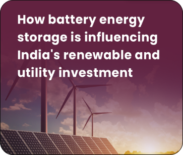How battery energy storage is reshaping India's renewable and utility investment landscape